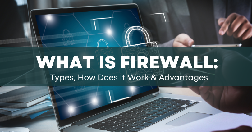 What Is Firewall: Types, How Does It Work & Advantages